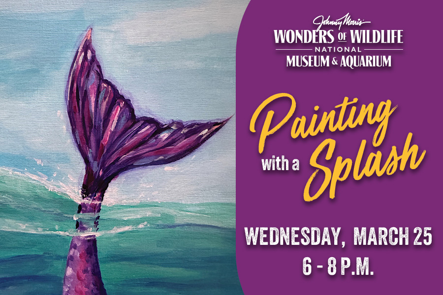 Wonders of Wildlife National Museum & Aquarium Painting with a Splash Wednesday, March 25 6 - 8 p.m.