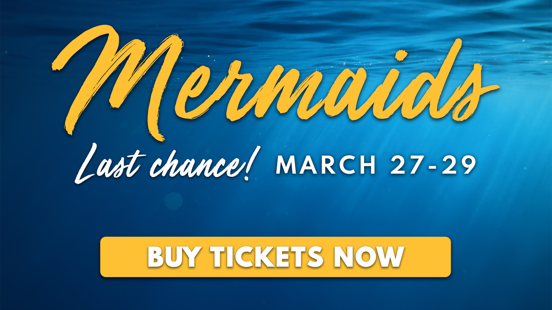 Mermaids Last chance! March 27-29 Buy Tickets Now